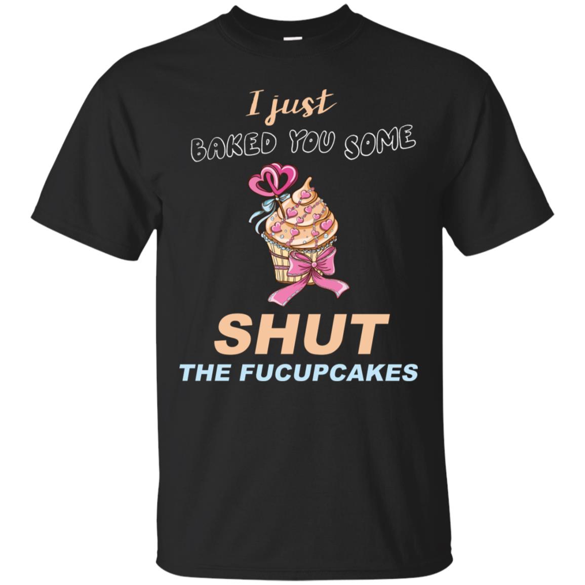 Just Baked You Some Fucupcakes Funny Saying Cupcakes Shirt Black