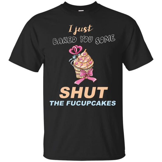 Just Baked You Some Fucupcakes Funny Saying Cupcakes Shirt Black