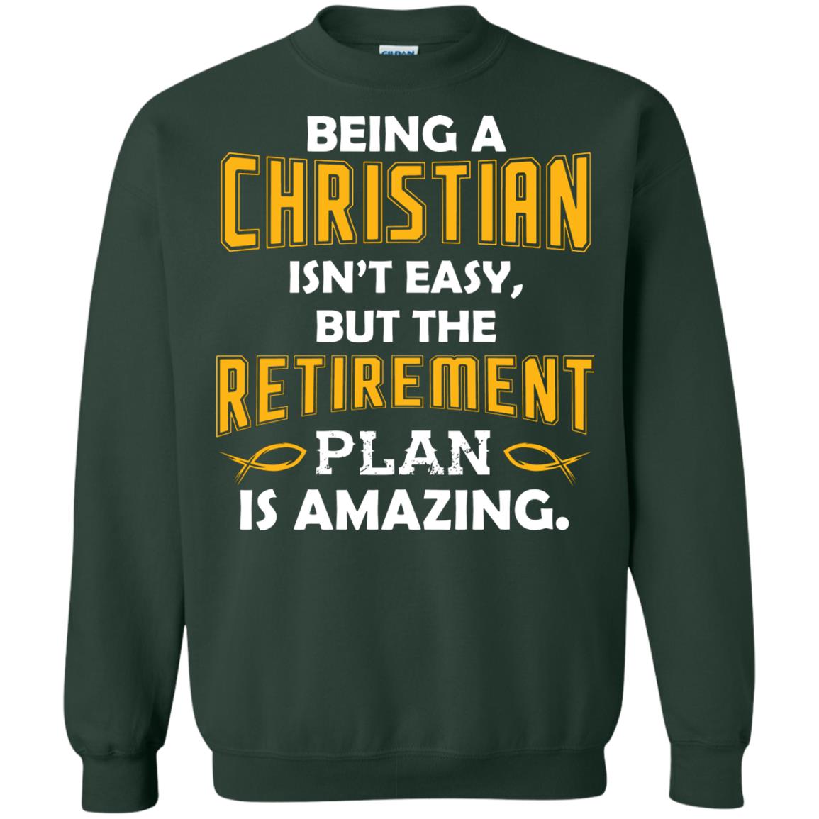 Being A Christian Isn’t Easy But The Retirement Plan Is Amazing Christian Shirt For Retired Men Forest Green