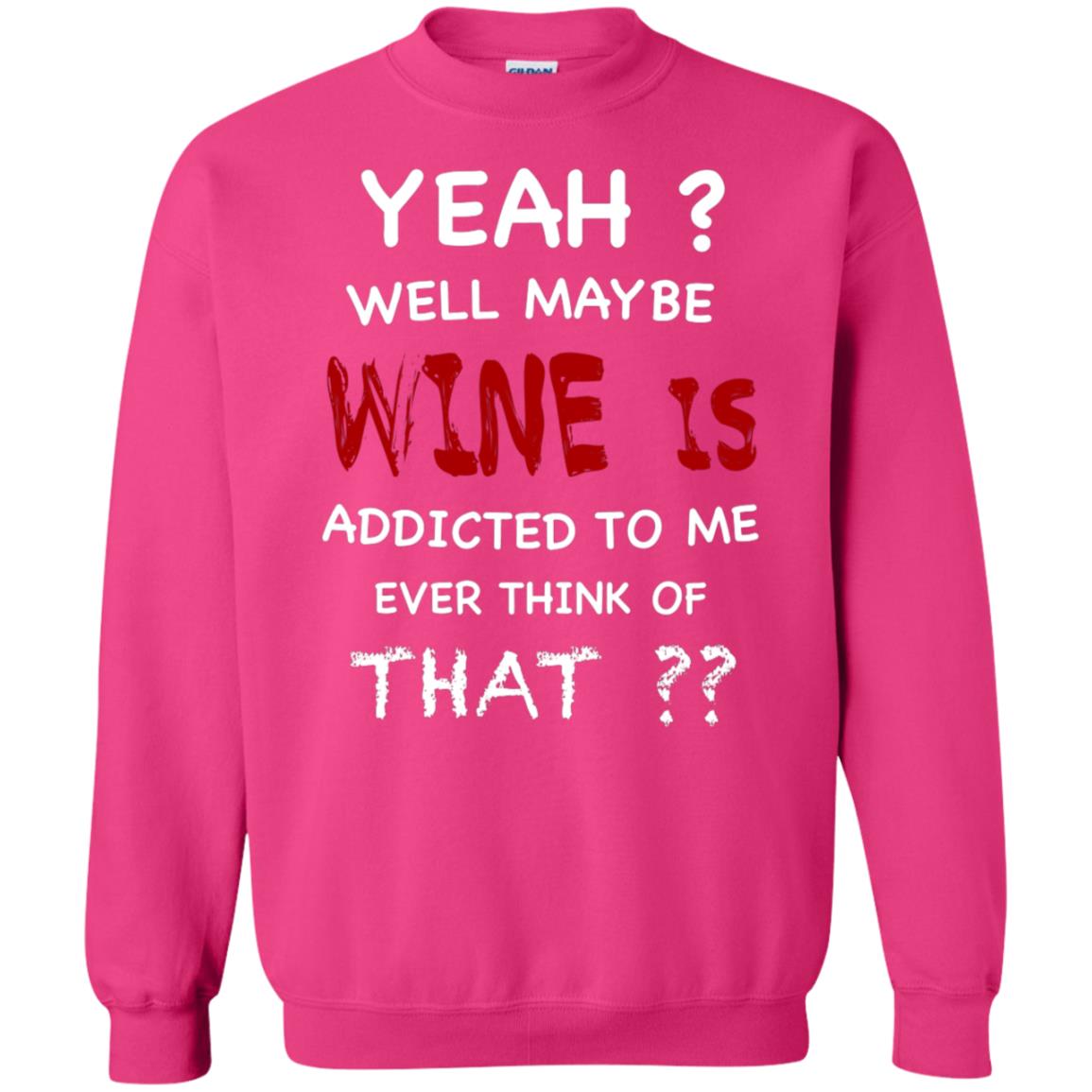 Well Maybe Wine Is Addicted To Me Ever Think Of That Drinking Shirt Heliconia