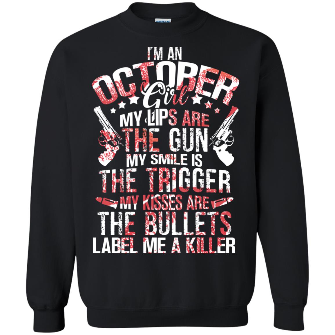 I_m An October Girl My Lips Are The Gun My Smile Is The Trigger My Kisses Are The Bullets Label Me A Killer Black