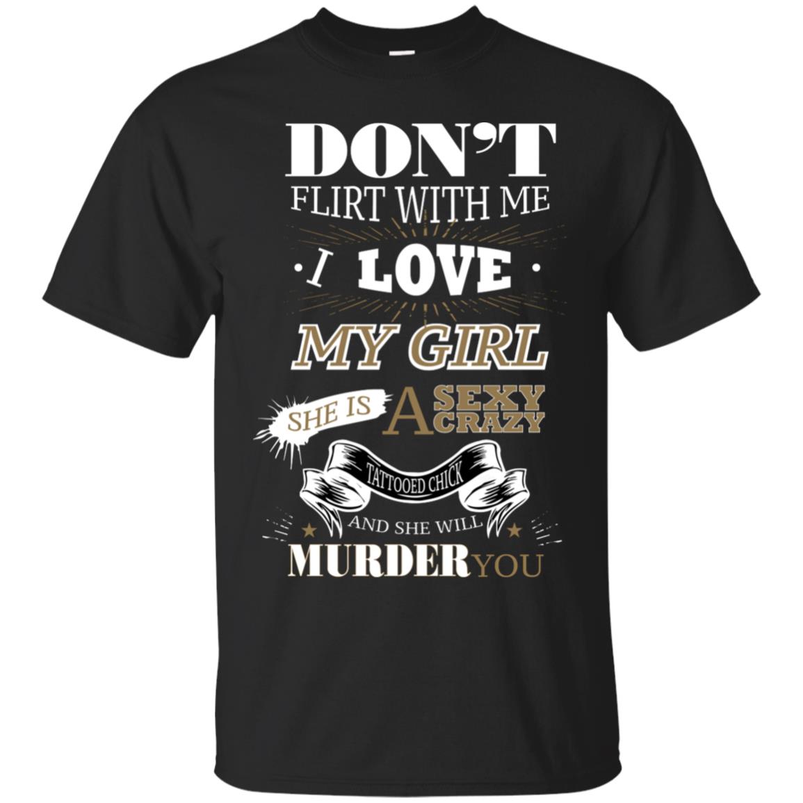 Don't Flirt With Me I Love My Girl She Is A Sexy Crazy Tattooed Chick And She Shirt For Mens Black