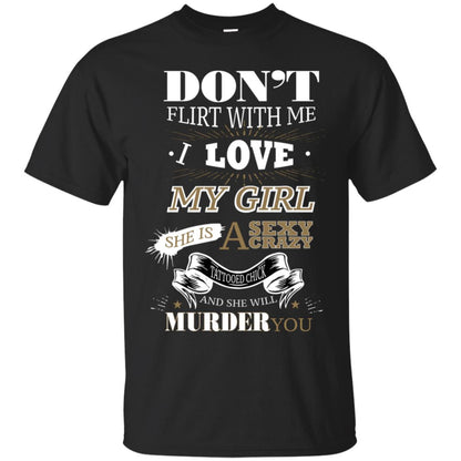 Don't Flirt With Me I Love My Girl She Is A Sexy Crazy Tattooed Chick And She Shirt For Mens Black