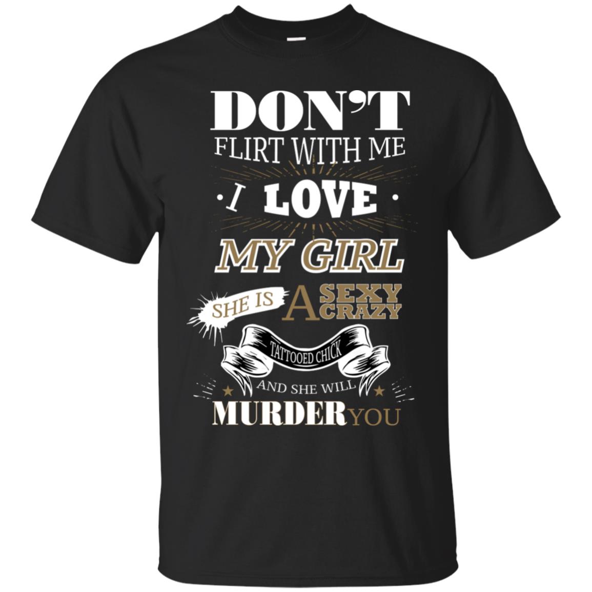 Don't Flirt With Me I Love My Girl She Is A Sexy Crazy Tattooed Chick And She Shirt For MensG200 Gildan Ultra Cotton T-Shirt