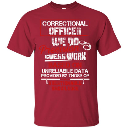 Correctional Officer We Do Precision Guess Work Based On Unreliable Data Provided By Those Of Questionable Knowledge Cardinal