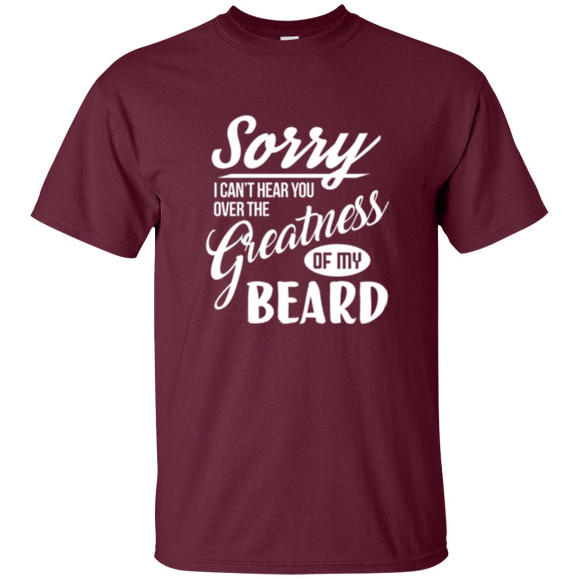 Bread Man T-shirt Sorry I Cant Hear You Over The Greatness Of My Beard Maroon