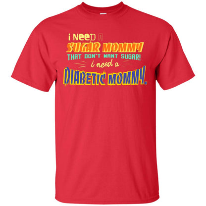 I Need A Sugar Mommy That Don't Want Sugar I Need Diabetic Mommy Shirt Red