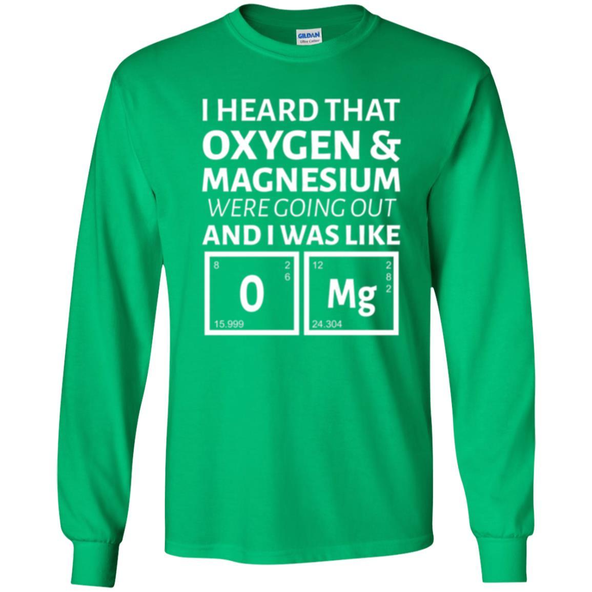Science T-shirt I Heard That Oxygen And Magnesium Were Going Out Irish Green