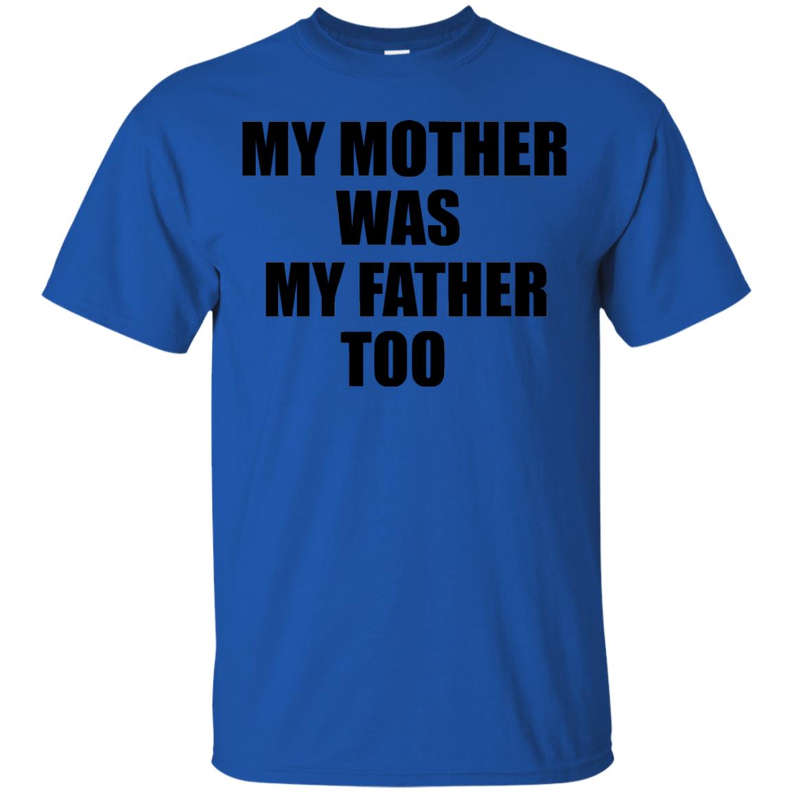 My Mother Was My Father Too Dad In Heaven Family Shirt Royal