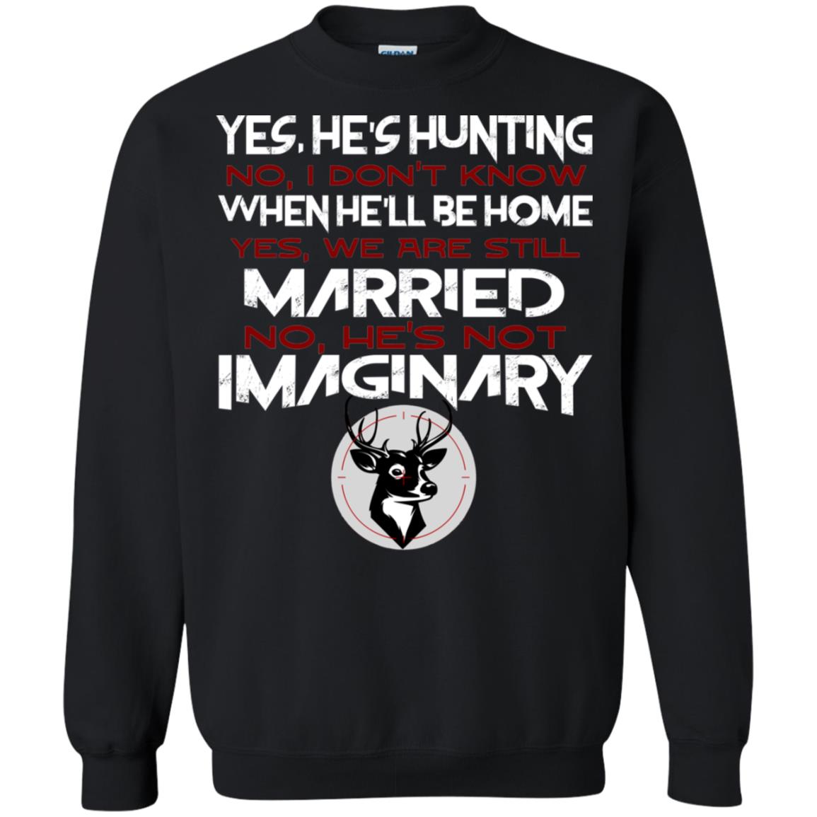 He's Hunting I Don't Know When He Be Home We Are Still Married He's Not Imaginary My Hunting Husband Shirt For Wife Black