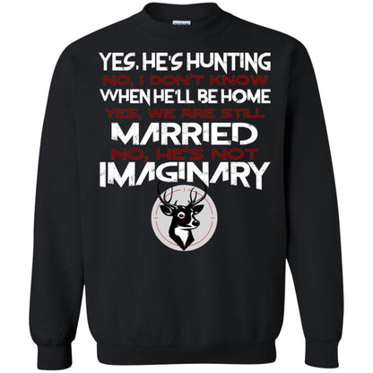 He's Hunting I Don't Know When He Be Home We Are Still Married He's Not Imaginary My Hunting Husband Shirt For Wife Black