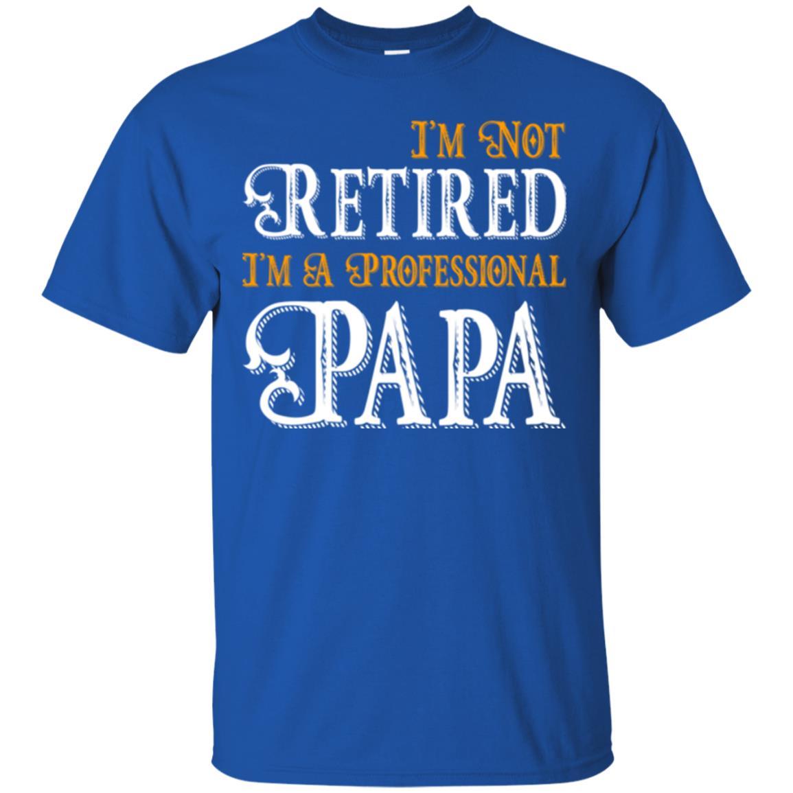 Papa T-shirt I'm Not Retired I'm A Professional Papa Royal