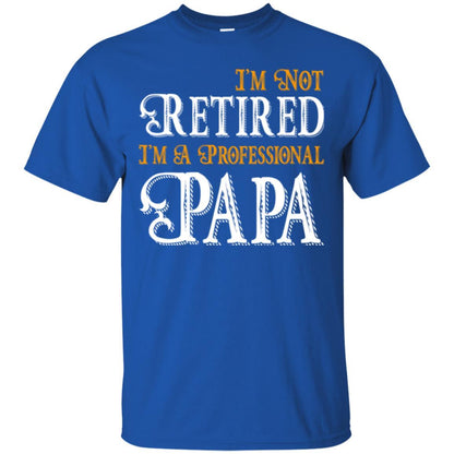 Papa T-shirt I'm Not Retired I'm A Professional Papa Royal