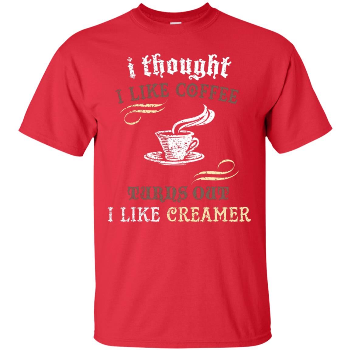 I Thoungt I Like Coffee Tunrs Out I Like Creamer Shirt Red