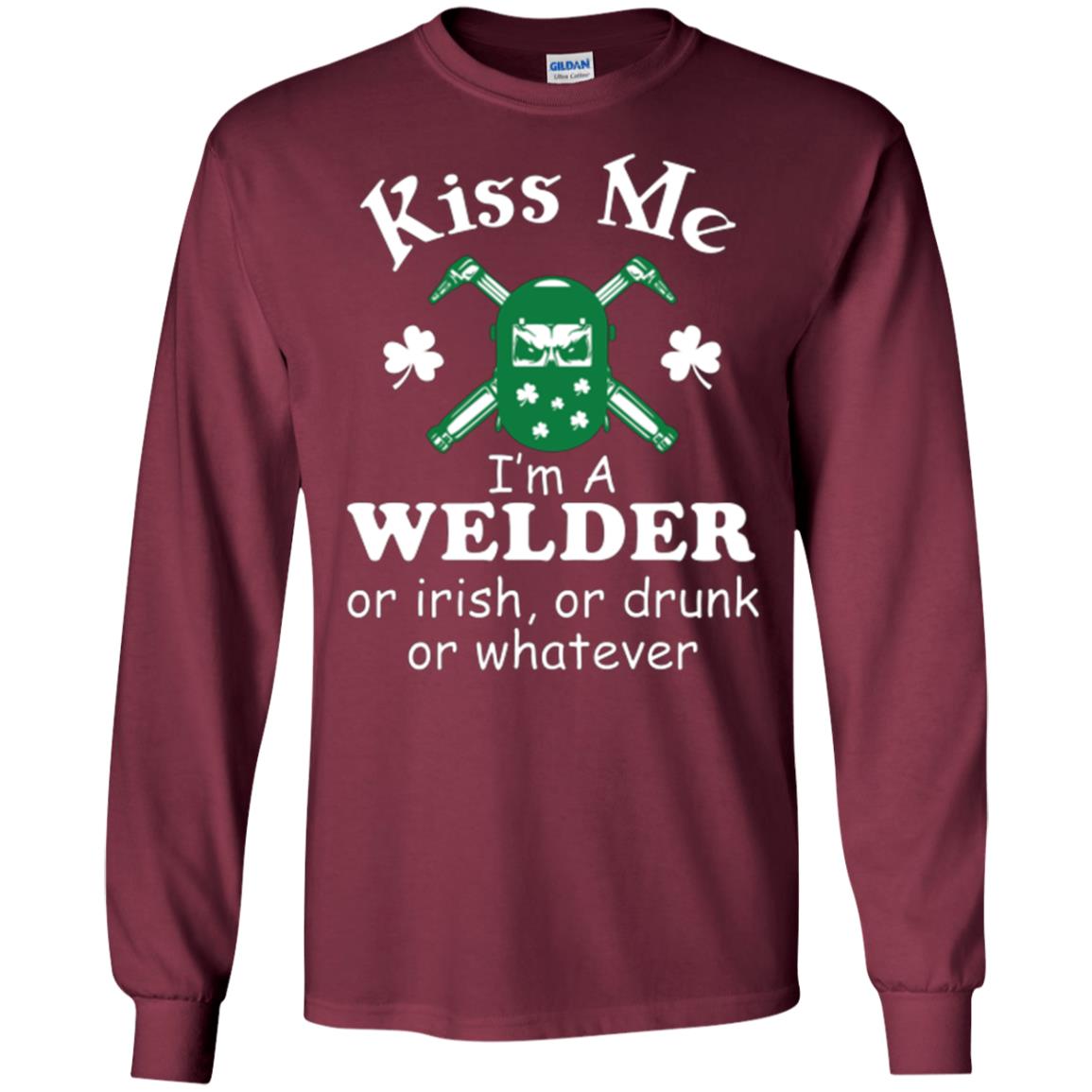 St. Patrick's Day T-shirt Kiss Me I’m A Welder Or Irish Or Drunk Or Whatever Maroon