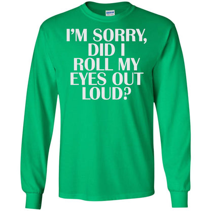 I_m Sorry Did I Roll My Eyes Out Loud T-shirt Irish Green