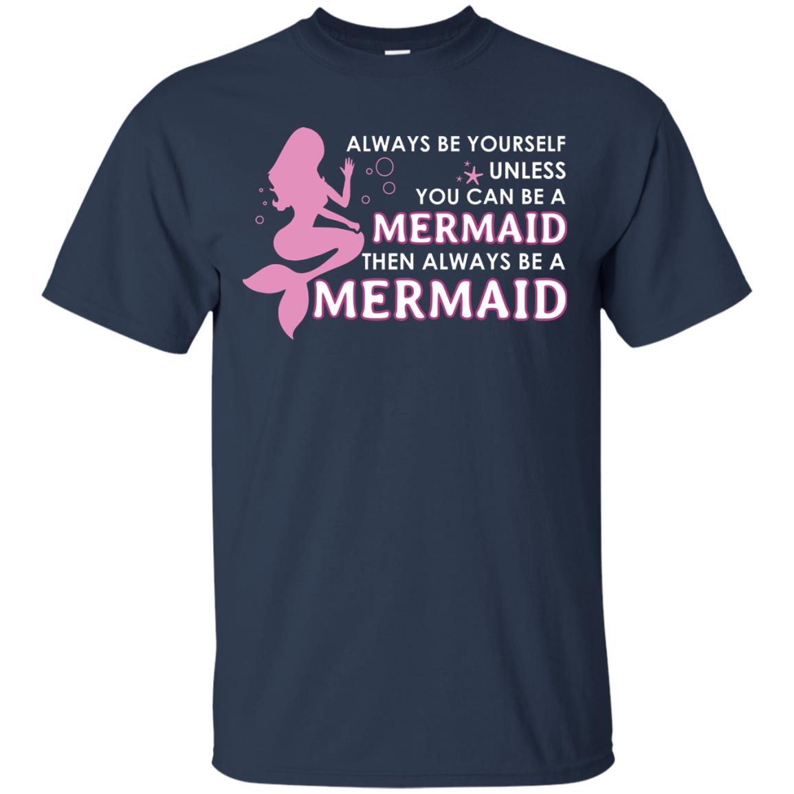 Always Be Yourself Unless You Can Be A Mermaid Then Always Be A Mermaid Shirt Navy
