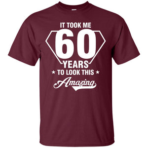 It Took Me 60 Years To Look This Amazing 60th Birthday ShirtG200 Gildan Ultra Cotton T-Shirt