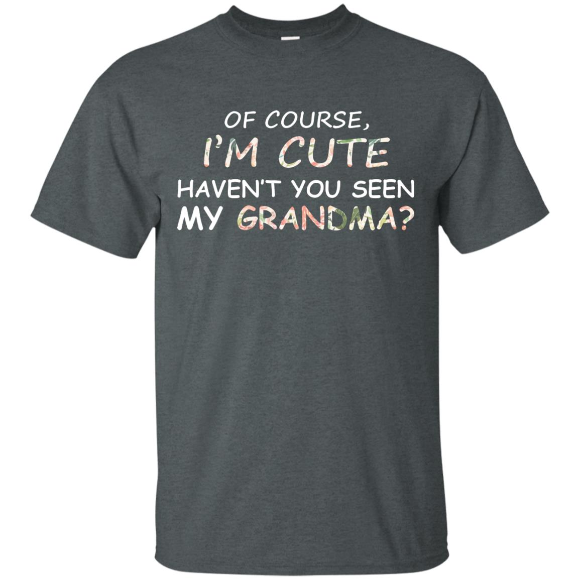 Of Couse I'm Cute Haven't You Seen My Grandma Shirt Dark Heather