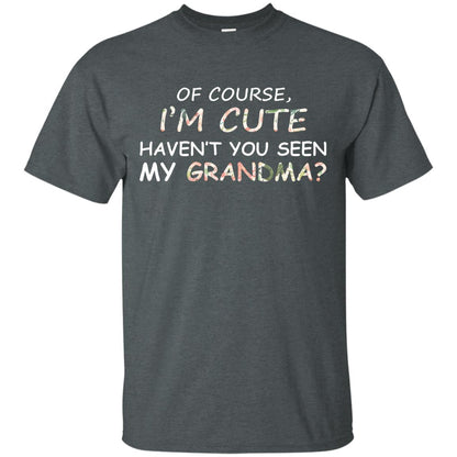 Of Couse I'm Cute Haven't You Seen My Grandma Shirt Dark Heather