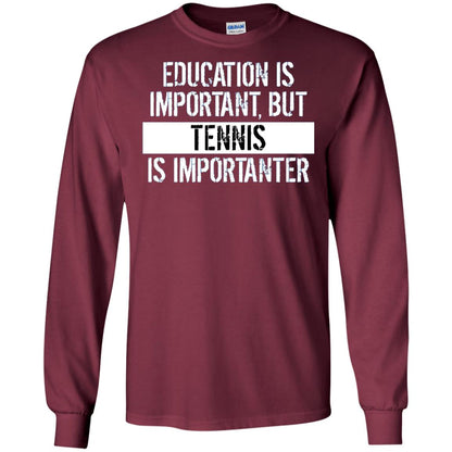 Tennis T-shirt Education Is Important Tennis Is Importanter