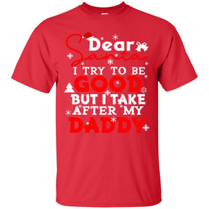 Dear Santa I Try To Be Good But I Take After My Daddy Ugly Christmas Family Matching ShirtG200 Gildan Ultra Cotton T-Shirt