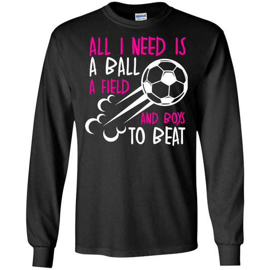 All I Need Is A Ball A Field And Boys To Beat Soccer Gift Shirt For Girl Black