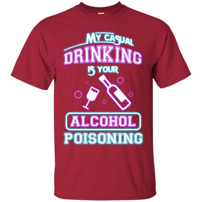 My Casual Drinking Is Your Alcohol Poisoning Shirt Cardinal