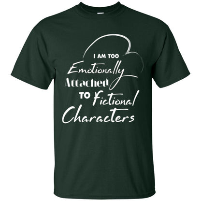 I Am Too Emotionally Attached To Fictional Characters T-shirt Forest Green