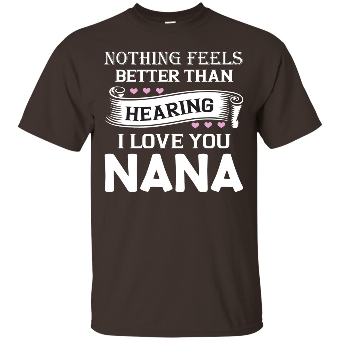 Nothing Feels Better Than Hearing I Love You Nana Grandma Shirt Dark Chocolate