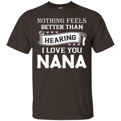 Nothing Feels Better Than Hearing I Love You Nana Grandma Shirt Dark Chocolate