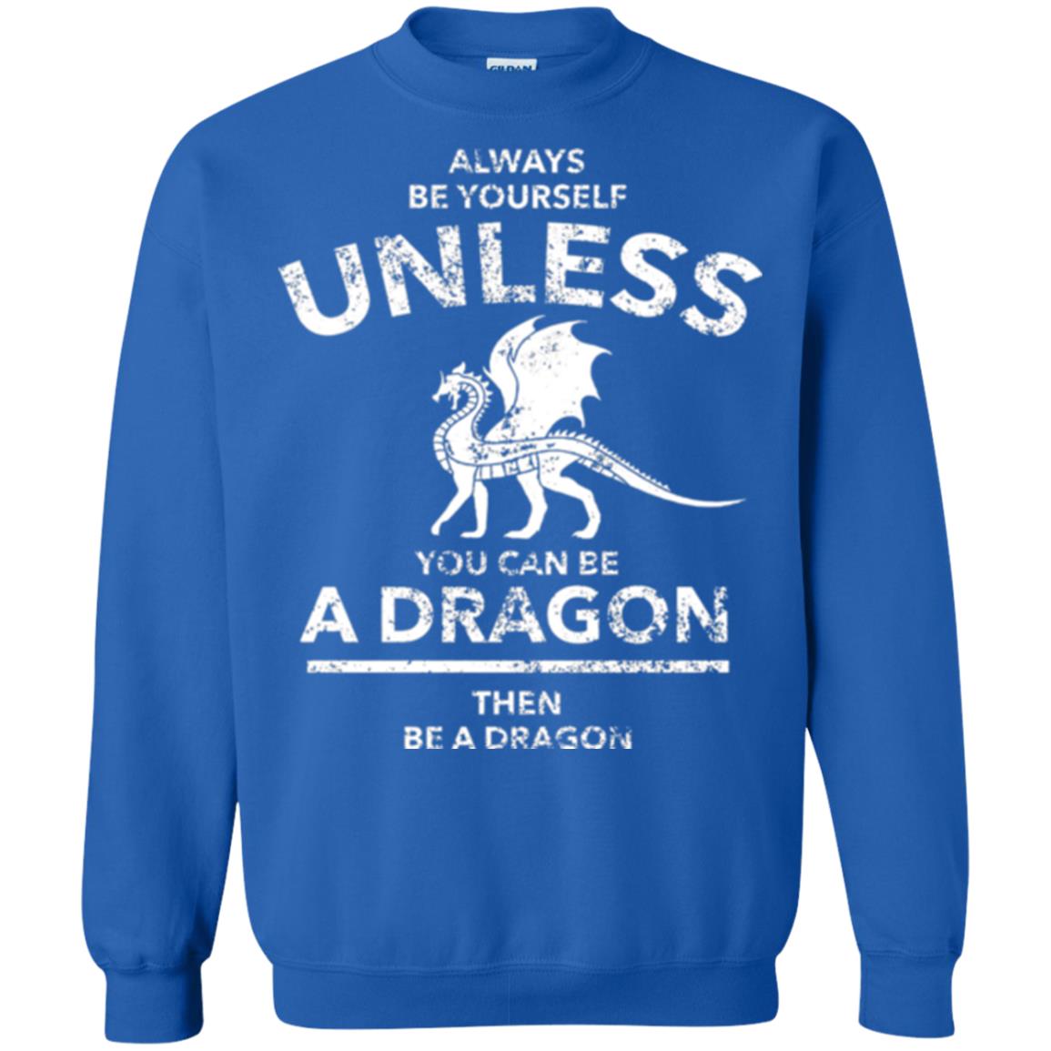 Dragon Lovers T-shirt Always Be Yourself Unless You Can Be A Dragon The Be A Dragon Royal