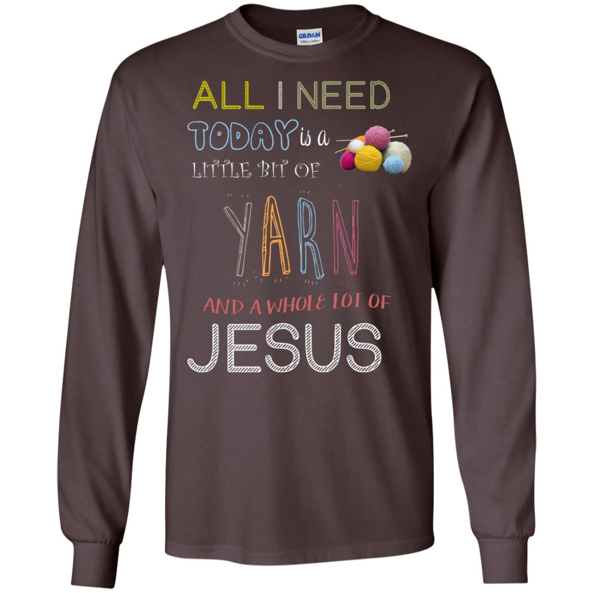 All I Need To Day Is A Little Bit Of Yarn And A Whole Lot Of Jesus Christian Shirt Dark Chocolate