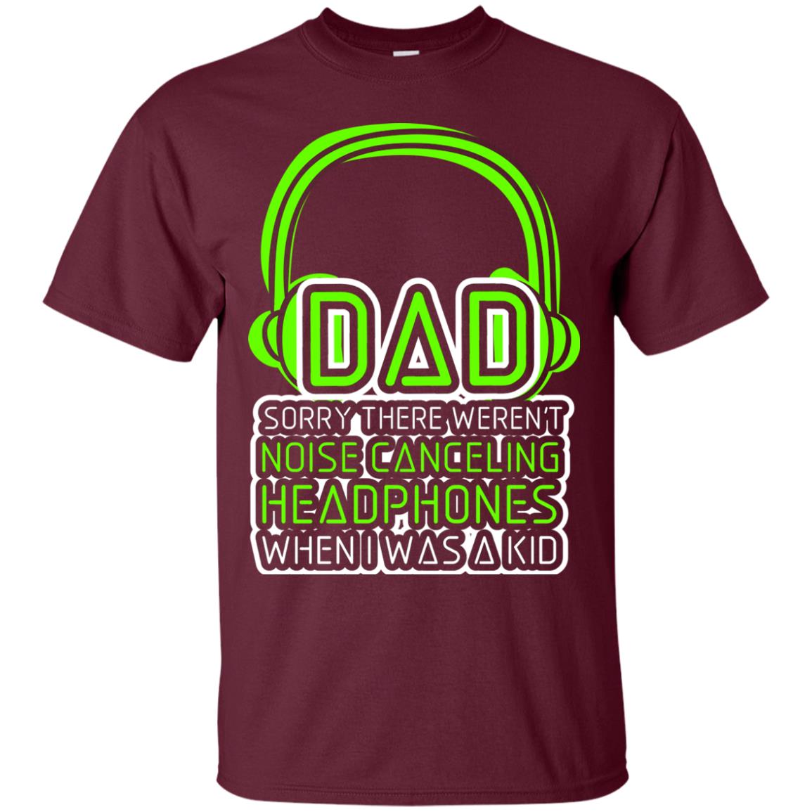 Dad Sorry There Weren_t Noise Canceling Headphones When I Was A Kid Maroon