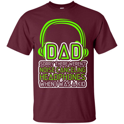 Dad Sorry There Weren_t Noise Canceling Headphones When I Was A Kid Maroon