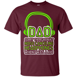 Dad Sorry There Weren_t Noise Canceling Headphones When I Was A KidG200 Gildan Ultra Cotton T-Shirt