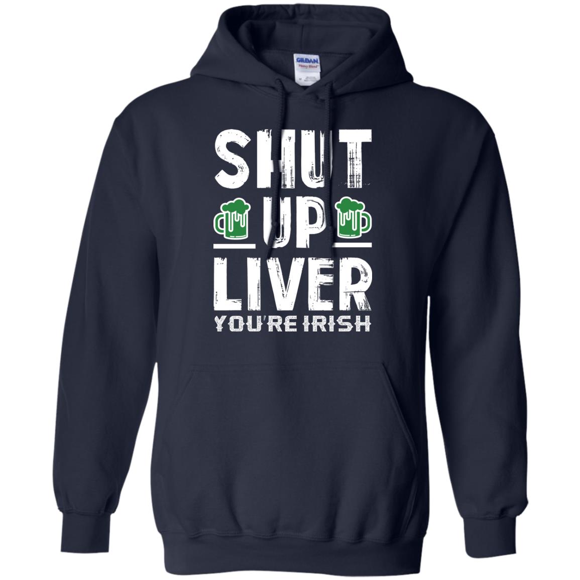 Shut Up Liver You’re Irish Saint Patrick_s Day T-shirt Navy