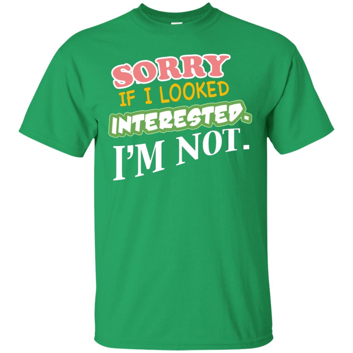 Sorry If I Looked Interested I'm Not Best Quote Shirt Irish Green
