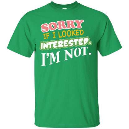 Sorry If I Looked Interested I'm Not Best Quote Shirt Irish Green