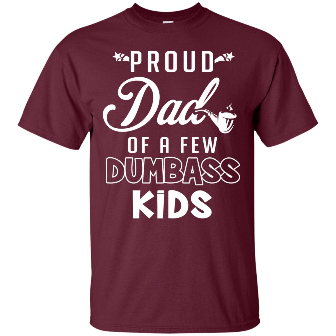 Proud Dad Of A Few Dumbass Kids Daddy Shirt Maroon