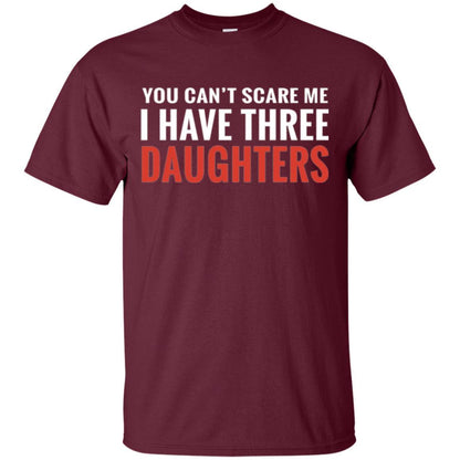 Family T-shirt You Can't Scare Me I Have Three Daughters Maroon