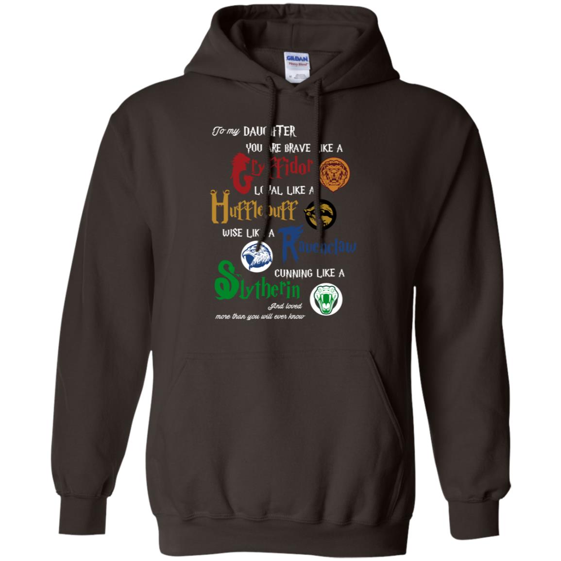 To My Daughter You Are Brave Like Gryffindor Loyal Like Hufflepuff ShirtG185 Gildan Pullover Hoodie 8 oz.