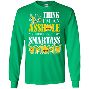 If You Think I_m An Asshole You Should Meet My Smartass Mom Shirt For Daugher Or SonG240 Gildan LS Ultra Cotton T-Shirt