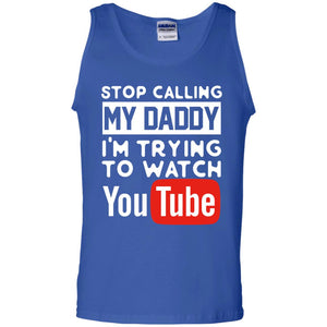 Stop Calling My Daddy I_m Trying To Watch Youtube ShirtG220 Gildan 100% Cotton Tank Top