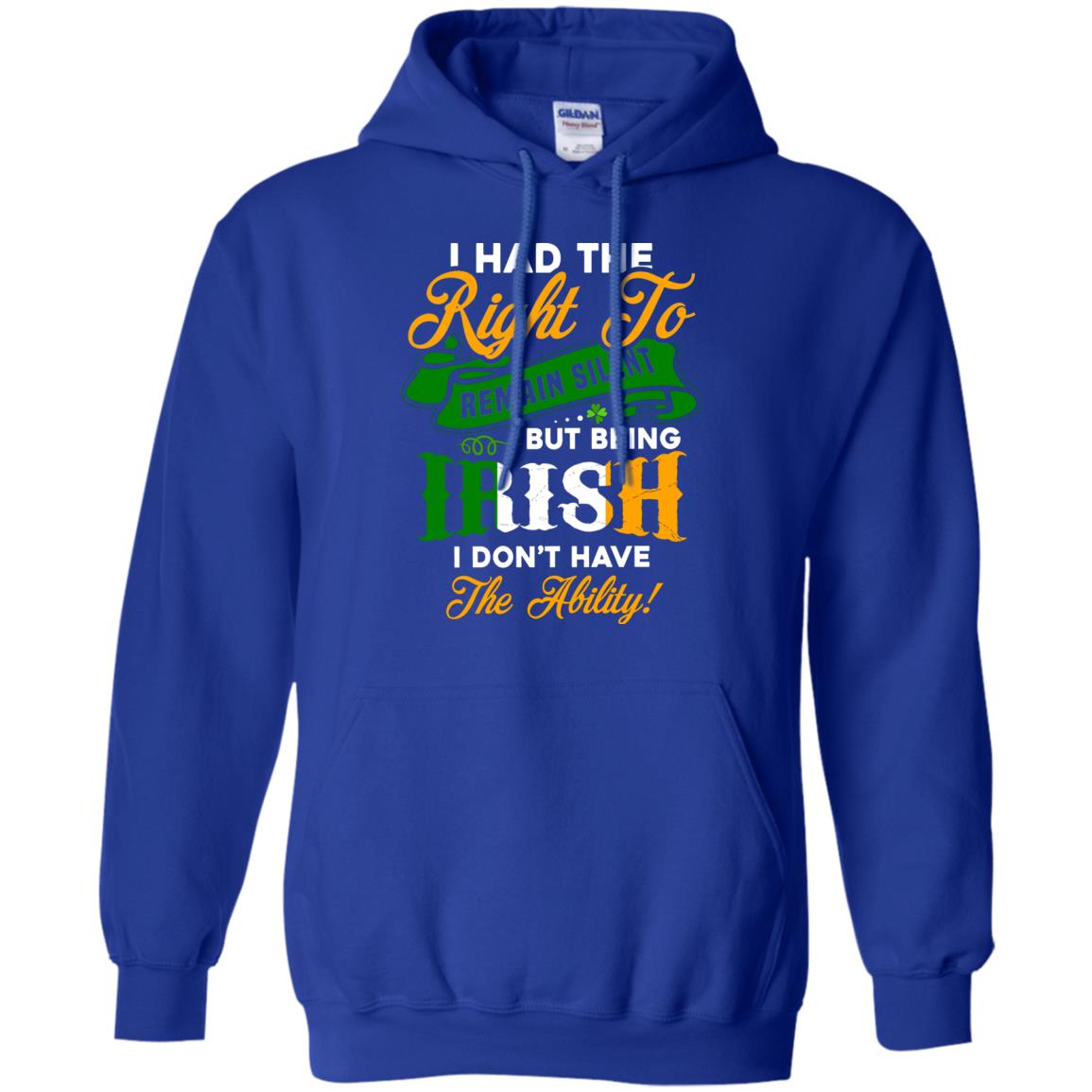 I Had The Right To Remain Silent But Being Irish I Don_t Have The Bility Royal