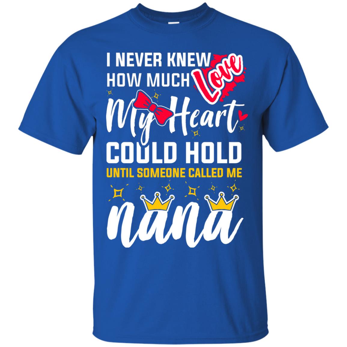 I Never Knew How Much Love My Heart Could Hold Until Someone Called Me Nana Royal
