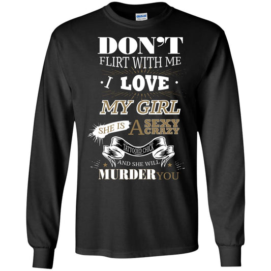 Don't Flirt With Me I Love My Girl She Is A Sexy Crazy Tattooed Chick And She Shirt For Mens Black