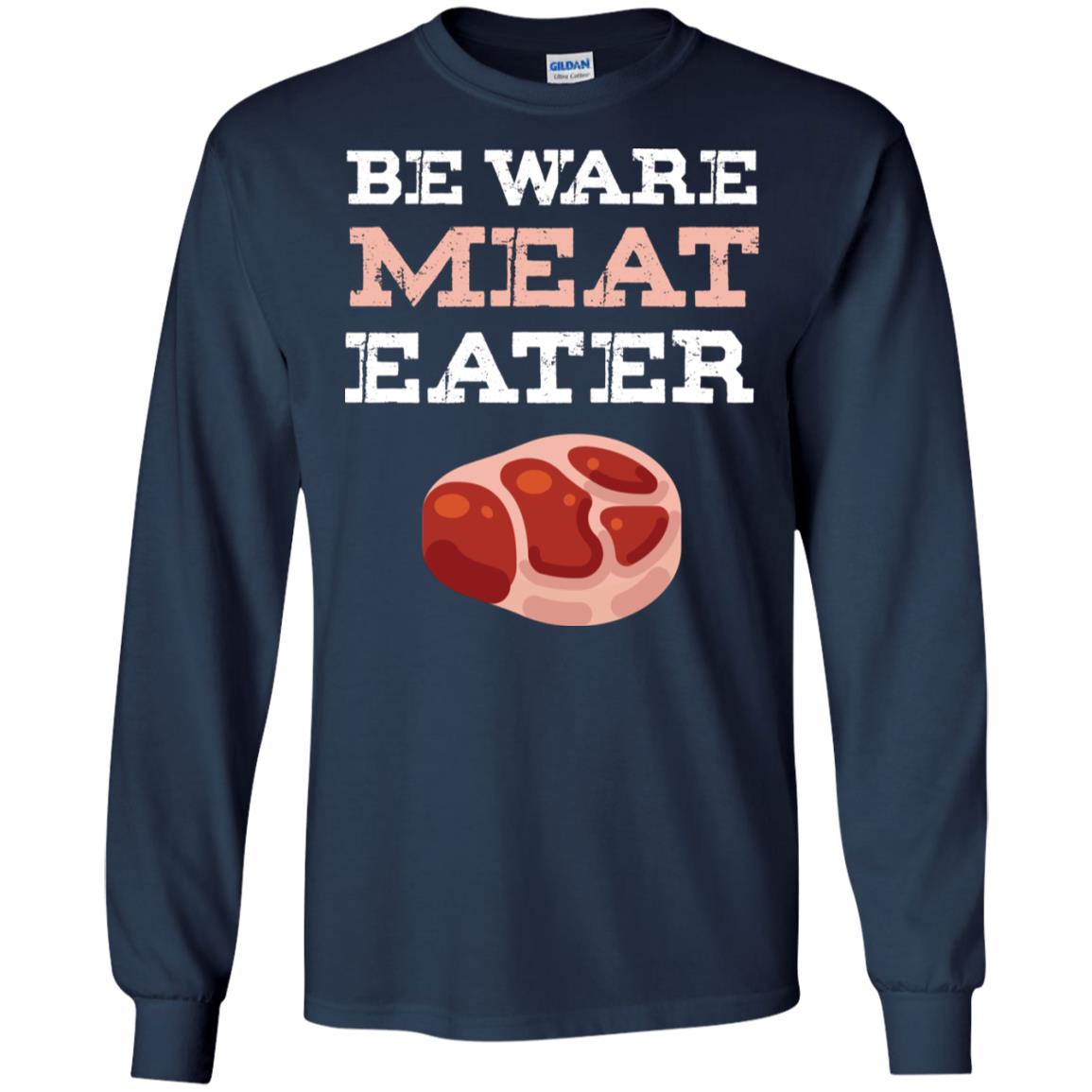 Be Ware Meat Eater Shirt= G240 Gildan LS Ultra Cotton T-Shirt Navy