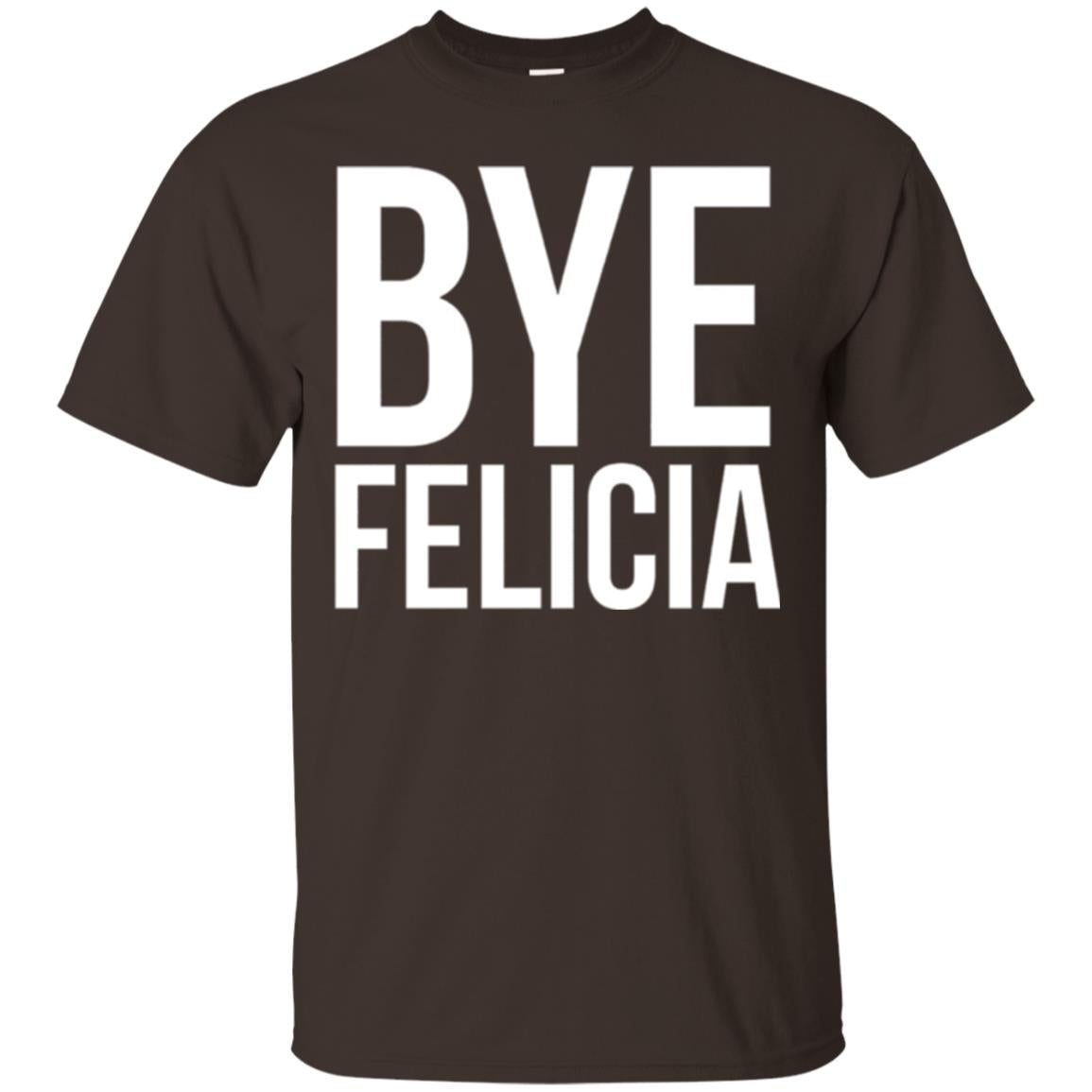 Bye Felicia Funny T-shirt Dark Chocolate