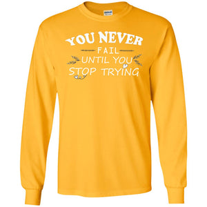 You Never Fail Until You Stop Trying ShirtG240 Gildan LS Ultra Cotton T-Shirt